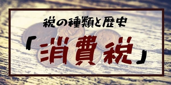 税の種類と歴史を解説「消費税」