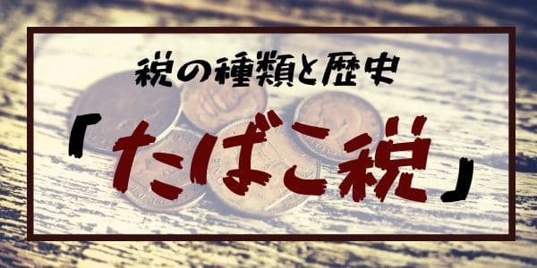 税の種類と歴史：「たばこ税」