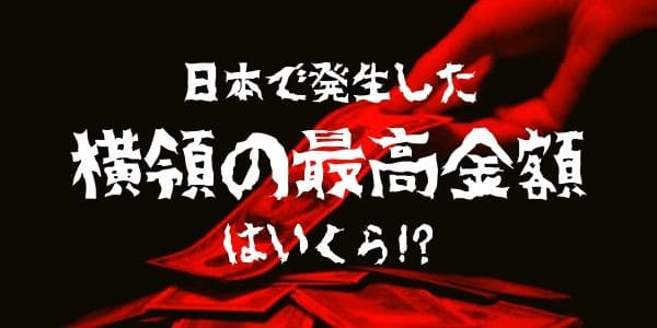 日本で発生した横領の最高金額はいくら!?