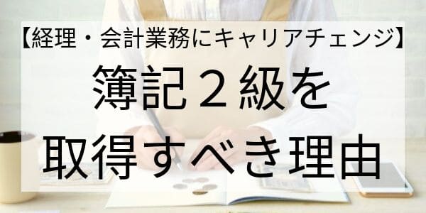 【経理・会計業務にキャリアチェンジ】簿記2級を取得すべき理由