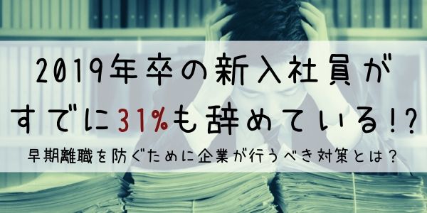 2019年卒の新入社員がすでに31%も辞めている!?早期離職を防ぐために企業が行うべき対策とは？