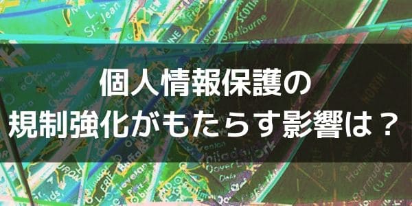 個人情報保護の規制強化がもたらす影響は？