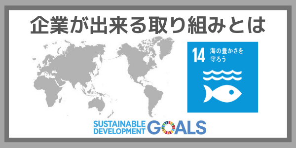 企業ができる取り組みとは：SDGs目標１４『海の豊かさを守ろう』