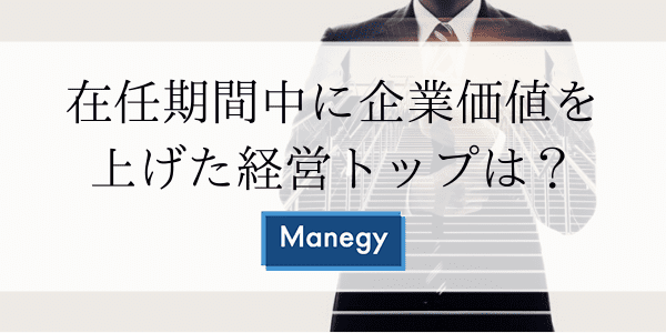 在任期間中に企業価値を上げた経営トップは？