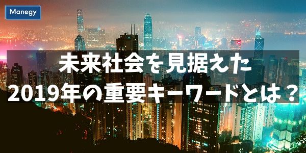 未来社会を見据えた2019年の重要キーワードとは？