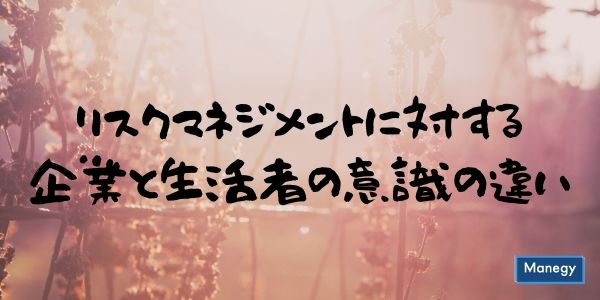 リスクマネジメントに対する企業と生活者の意識の違い