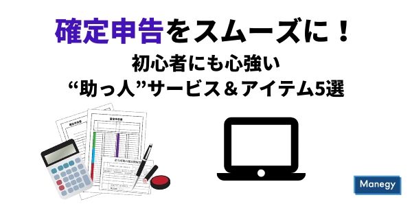 確定申告をスムーズに！初心者にも心強い“助っ人”サービス＆アイテム5選