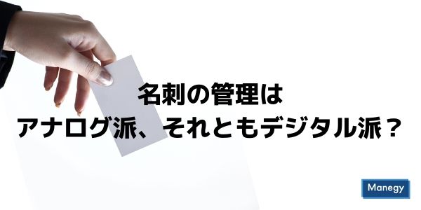 名刺の管理はアナログ派、それともデジタル派？