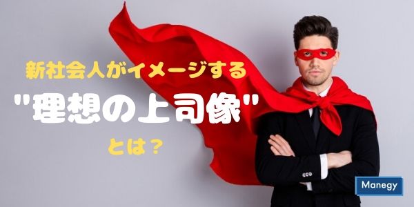 新社会人がイメージする“理想の上司像”とは？