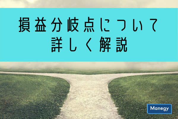 ”損益分岐点について詳しく解説。固定費と変動費の割合から利益確保の方向性を探る”