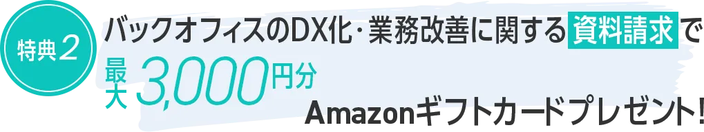 バックオフィスのDX化・業務改善に関する資料請求で最大3,000円分Amazonギフトカードプレゼント!
