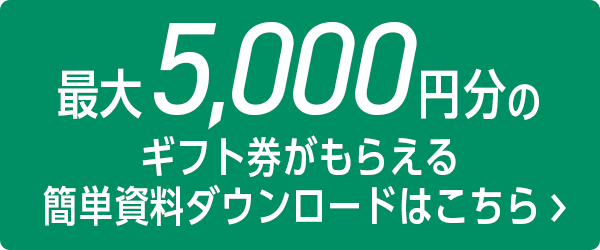 最大5,000円分のギフト券がもらえる簡単資料ダウンロードはこちら