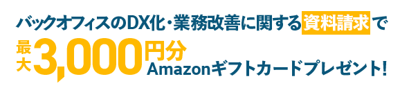 バックオフィスのDX化・業務改善に関する資料請求で最大3,000円分Amazonギフトカードプレゼント!