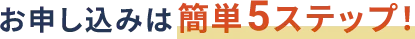お申し込みは簡単5ステップ！