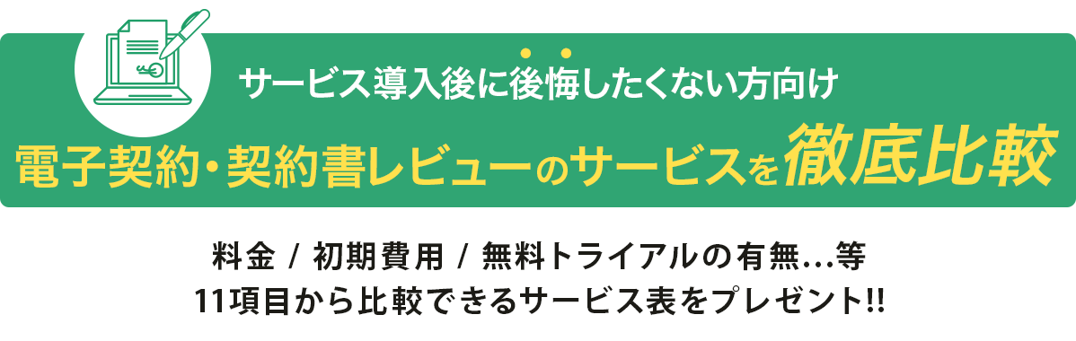 サービス導入後に後悔したくない方向け　電子契約・契約書レビューのサービスを徹底比較　料金、初期費用、無料トライアルの有無等、11項目から比較できるサービス表をプレゼント！！