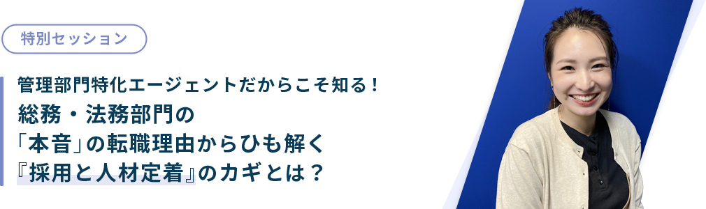 管理部門特化エージェントだからこそ知る！総務・法務部門の「本音」の転職理由からひも解く『採用と人材定着』のカギとは？