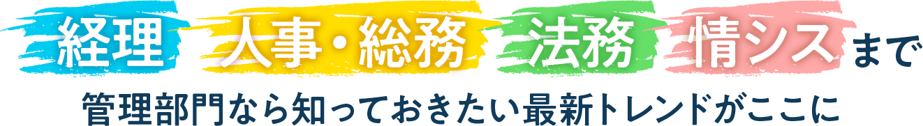 経理 人事・総務 法務 情シスまで 管理部門なら知っておきたい 最新トレンドがここに
