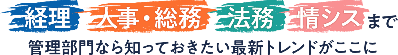 経理 人事・総務 法務 情シスまで 管理部門なら知っておきたい 最新トレンドがここに