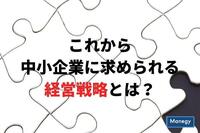 これから中小企業に求められる経営戦略とは？