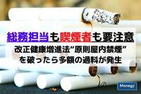 総務担当も喫煙者も要注意、改正健康増進法“原則屋内禁煙”を破ったら多額の過料が発生