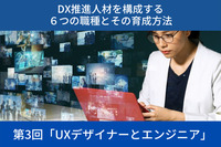 DX推進人材を構成する６つの職種とその育成方法│第3回「UXデザイナーとエンジニア」