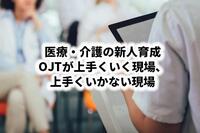 医療・介護の新人育成│OJTが上手くいく現場、上手くいかない現場