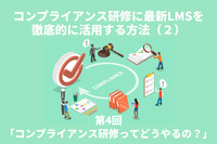 コンプライアンス研修に最新LMSを徹底的に活用する方法（２）│「コンプライアンス研修ってどうやるの？」 第4回