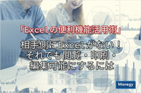 「Excelの便利機能活用術」相手側にExcelがない！それでも閲覧・印刷・編集可能にするには