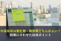 中途採用は繁忙期・閑散期どちらがよい？時期に合わせた採用ポイント