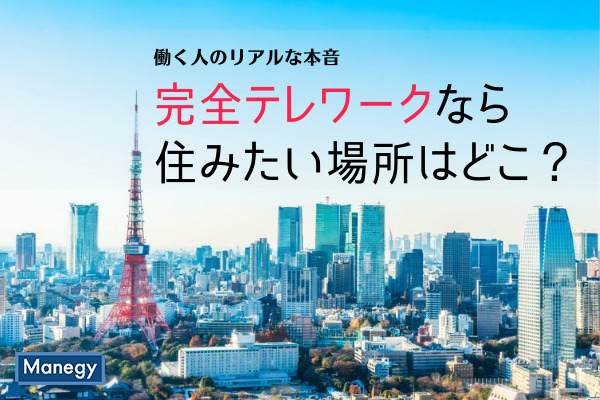 完全テレワークなら住みたい場所はどこ？会社で働く人のリアルな本音を解剖