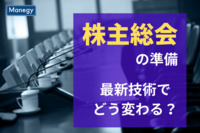 CXOを手こずらせる株主総会の準備、最新技術でどう変わる？