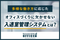 多様な働き方に応じたオフィスづくりに欠かせない入退室管理システムとは？