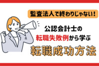 監査法人で終わりじゃない！公認会計士の転職失敗例から学ぶ転職成功方法