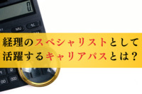 経理のスペシャリストとして活躍するキャリアパスとは？