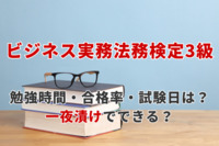 「ビジネス実務法務検定3級」の勉強時間・合格率・試験日は？一夜漬けでできる？