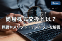 簡易株式交換とは？概要やメリット・デメリットを解説