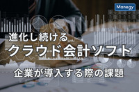 進化し続けるクラウド会計ソフト、企業が導入する際の課題とは？