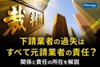 下請け業者の過失はすべて元請け業者の責任？　関係と責任の所在を解説