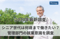 【2023年最新調査】「70歳現役社会」シニア世代は何歳まで働きたい？　管理部門の就業実態を調査