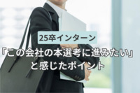 25卒インターンが「この会社の本選考に進みたい」と感じたポイントは？