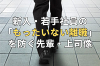 「入社1年目の壁」を崩せ！　新入・若手社員の「もったいない離職」を防ぐ先輩・上司像とは