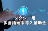 グローバルなお客様への対応力強化！タクシー用多言語端末導入補助金のご紹介