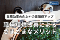 業務効率の向上や企業価値アップなど、職場環境改善によるさまざまなメリットとは