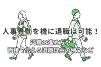 人事異動を機に退職は可能！退職の進め方や、面接で伝える退職理由の例文など