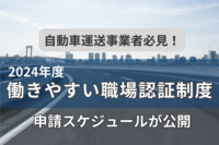 自動車運送事業者必見！2024年度「働きやすい職場認証制度」の申請スケジュールが公開されました！