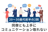 20～30歳代前半の2割、上司はもちろん「同僚とも上手にコミュニケーション取れない」　対策は？