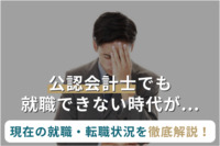 公認会計士でも就職できない時代が...現在の就職・転職状況を徹底解説！