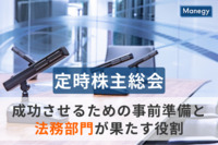 定時株主総会を成功させるための事前準備と、法務部門が果たす役割