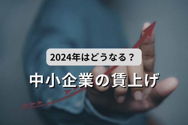 中小企業の賃上げ、2024年はどうなる？ 2023年度以降の実施率は「66％」も、賃上げ競争による“採用難度上昇”などが課題に