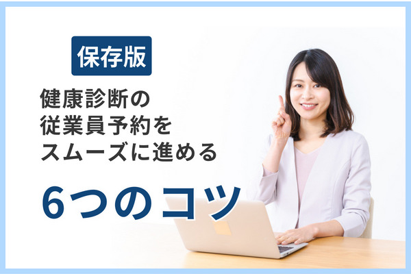 【保存版】健康診断の従業員予約をスムーズに進める6つのコツとは？
